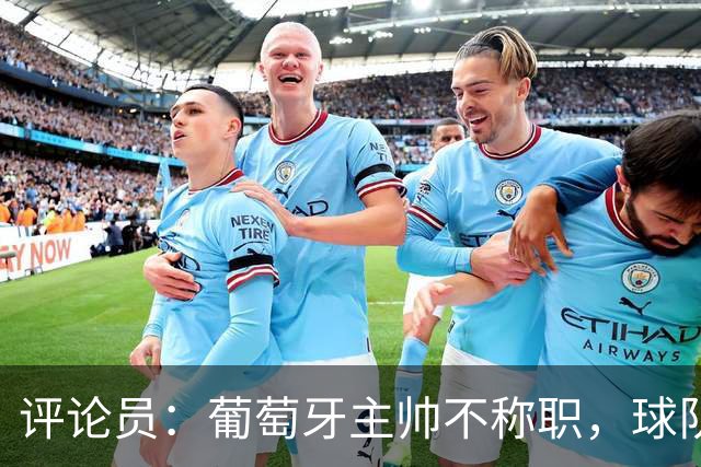 评论员：葡萄牙主帅不称职，球队10个人踢球前面站着一根木桩