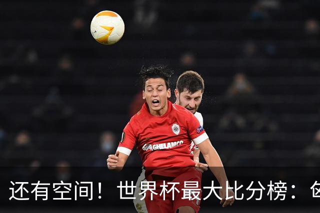 还有空间！世界杯最大比分榜：匈牙利10-1居首，德国7-1未进前10